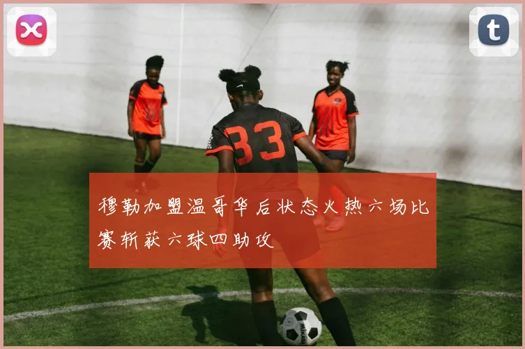 穆勒加盟温哥华后状态火热六场比赛斩获六球四助攻