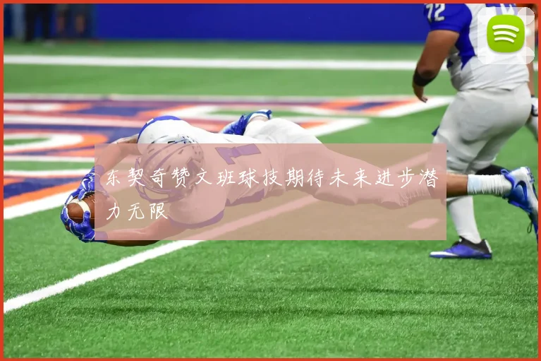 东契奇赞文班球技期待未来进步潜力无限