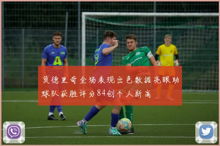 莫德里奇全场表现出色数据亮眼助球队获胜评分84创个人新高