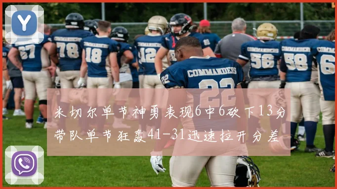 米切尔单节神勇表现6中6砍下13分带队单节狂轰41-31迅速拉开分差